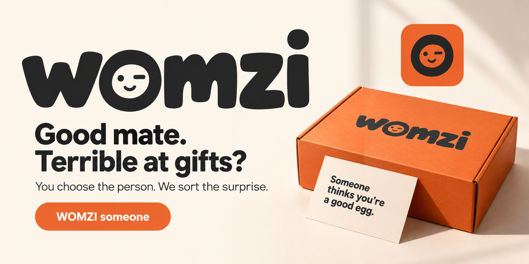 Good mate. Terrible at gifts? You choose the person. We sort the surprise. WOMZI someone.